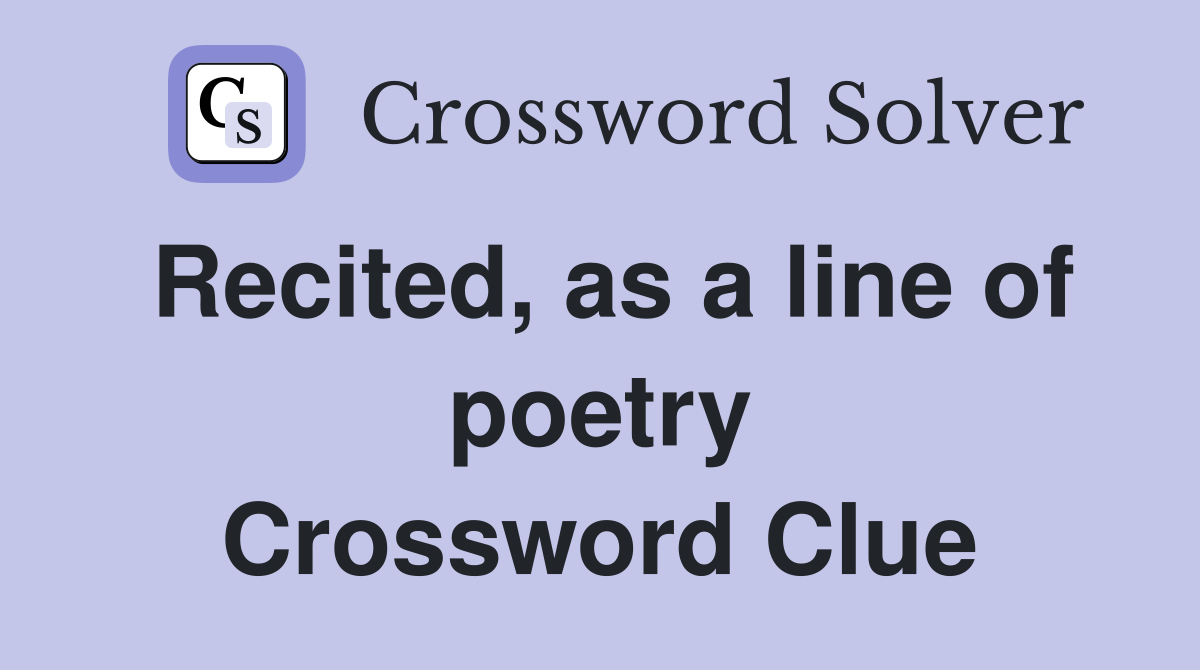 Recited, as a line of poetry Crossword Clue Answers Crossword Solver